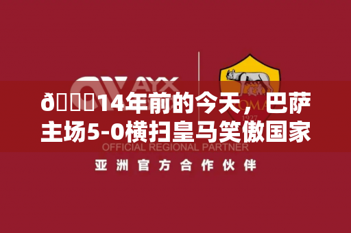 👀14年前的今天，巴萨主场5-0横扫皇马笑傲国家德比