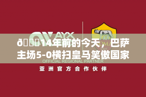 👀14年前的今天，巴萨主场5-0横扫皇马笑傲国家德比